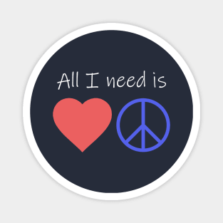 All I Need is Love and Peace Magnet